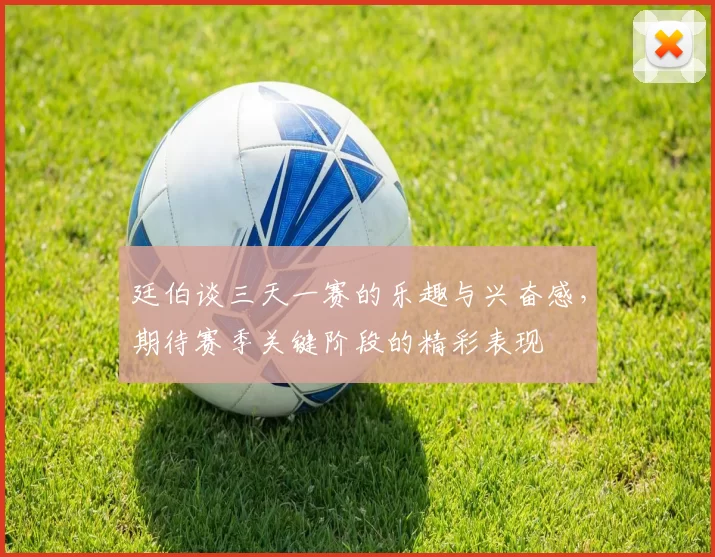 廷伯谈三天一赛的乐趣与兴奋感，期待赛季关键阶段的精彩表现